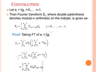 CONVOLUTION
 Let ei = figi i=0,… n-1.
 Then Fourier transform Ej, where double parenthesis
denotes modulo-n arithmetic on the indices, is given as-
Proof: Taking FT of ei = figi
 