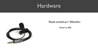 Hardware
Rode smartLav+ Mikrofon
Kostet ca: 60€
 