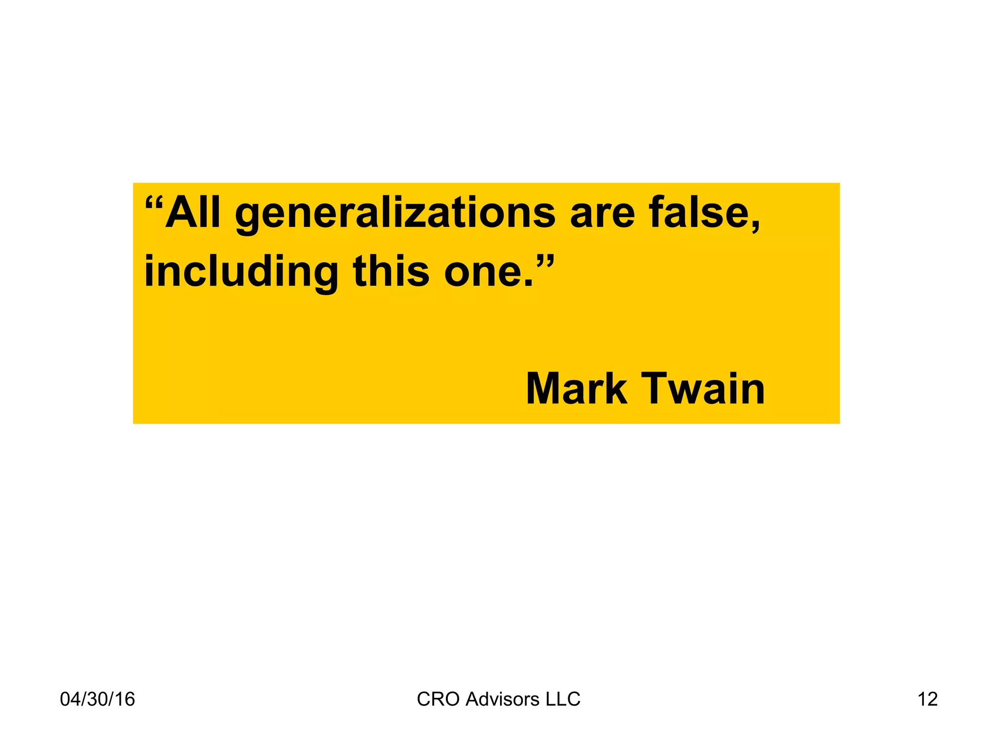 04/30/16 CRO Advisors LLC 12
“All generalizations are false,
including this one.”
Mark Twain
 