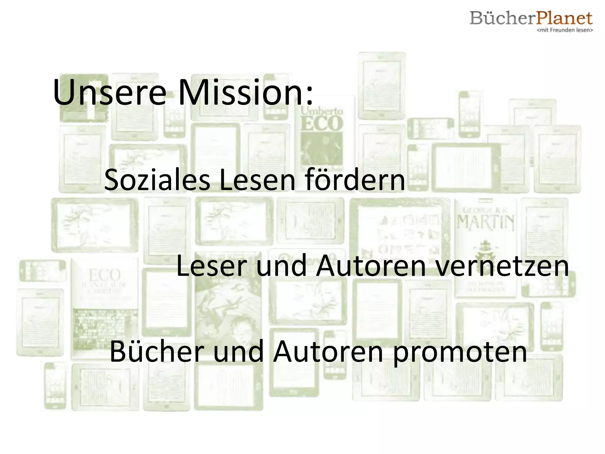 Unsere Mission:

  Soziales Lesen fördern

       Leser und Autoren vernetzen

   Bücher und Autoren promoten
 