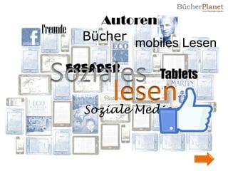 Autoren
Freunde
          Bücher
                 mobiles Lesen

      eReader        Tablets

          Soziale Medien
 
