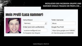 MITGLIEDER DER FACEBOOK-GRUPPE UND
DARÜBER HINAUS TRAGEN IHR PROFIL EIN …

Update #blognetz | #bchh13

 