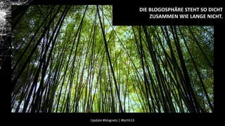 DIE BLOGOSPHÄRE STEHT SO DICHT
ZUSAMMEN WIE LANGE NICHT.

Update #blognetz | #bchh13

 