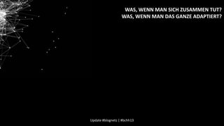 WAS, WENN MAN SICH ZUSAMMEN TUT?
WAS, WENN MAN DAS GANZE ADAPTIERT?

Update #blognetz | #bchh13

 