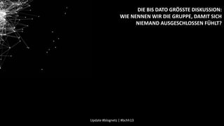DIE BIS DATO GRÖSSTE DISKUSSION:
WIE NENNEN WIR DIE GRUPPE, DAMIT SICH
NIEMAND AUSGESCHLOSSEN FÜHLT?

Update #blognetz | #bchh13

 