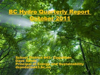 Free Powerpoint Templates School District #43– Coquitlam Dave Sands Principal of Energy and Sustainability [email_address] BC Hydro Quarterly Report  October 2011 