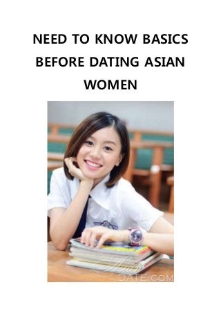NEED TO KNOW BASICS
BEFORE DATING ASIAN
WOMEN
 