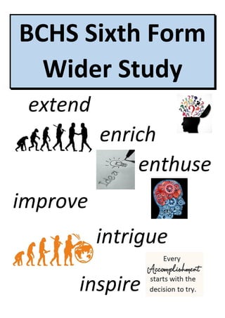 BCHS Sixth Form
Wider Study
extend
enrich
enthuse
improve
intrigue
inspire
 