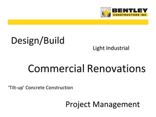 Design/Build Commercial   Renovations Light Industrial Project Management ‘ Tilt-up’ Concrete Construction 