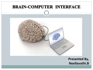 BRAIN-COMPUTER INTERFACE Presented By, Neellavathi.B 