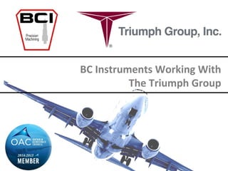 BC Instruments Working With 
The Triumph Group 
 