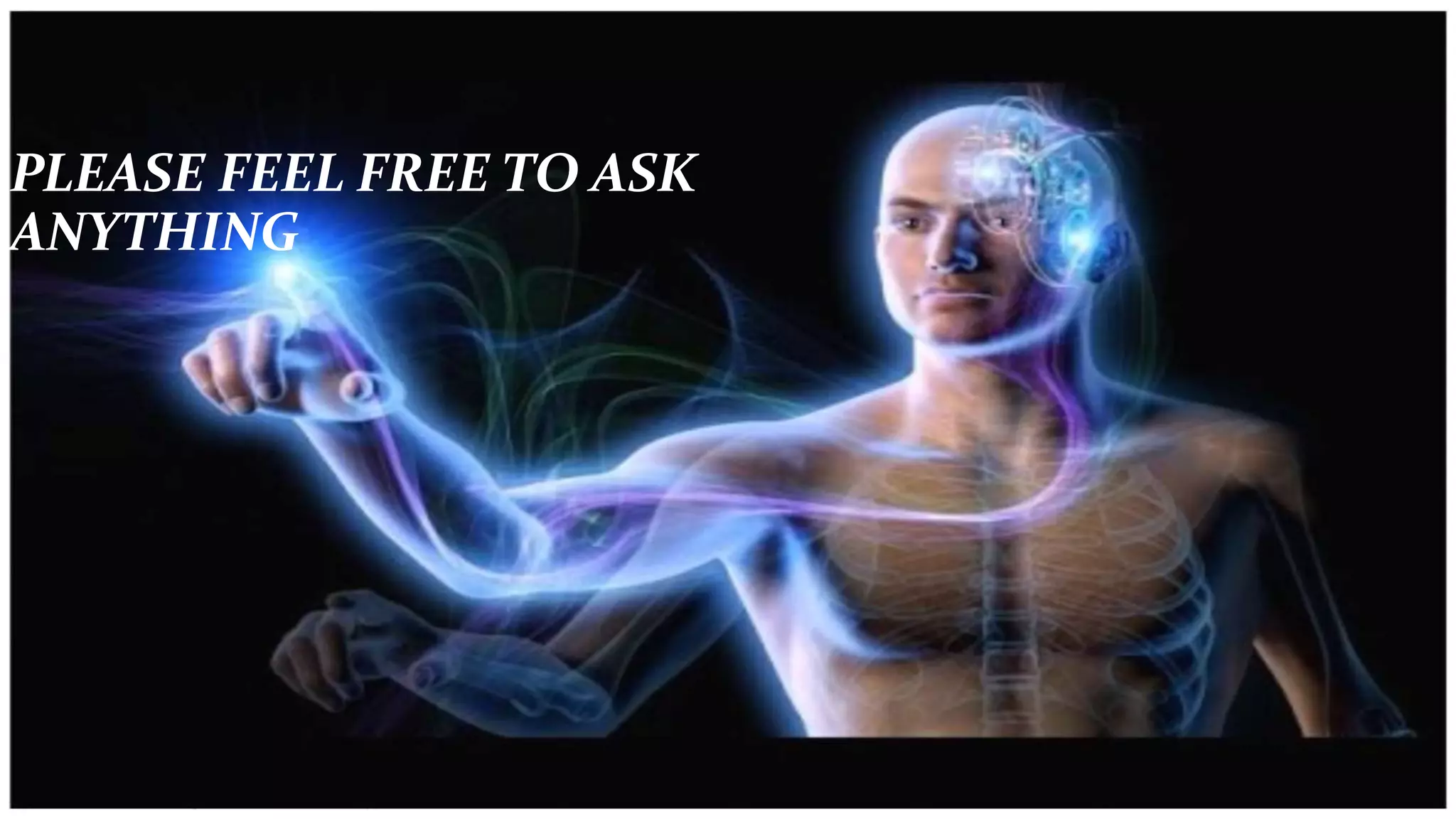 PLEASE FEEL FREE TO ASK
ANYTHING
 