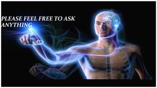 PLEASE FEEL FREE TO ASK
ANYTHING
 