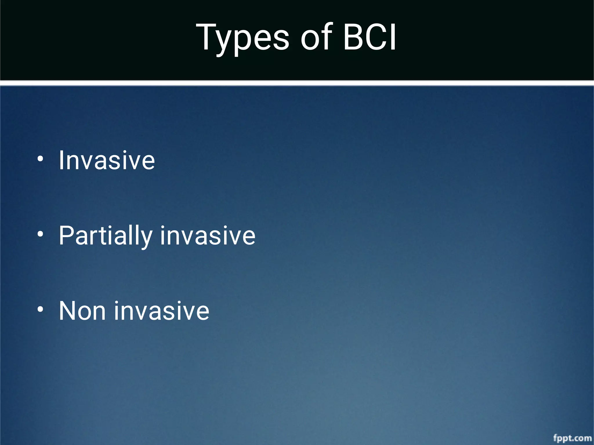 •
•
•
Invasive
Partially invasive
Non invasive
Types of BCI
 