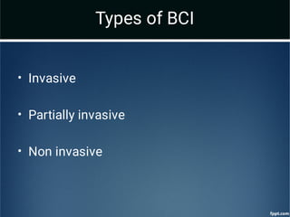 •
•
•
Invasive
Partially invasive
Non invasive
Types of BCI
 