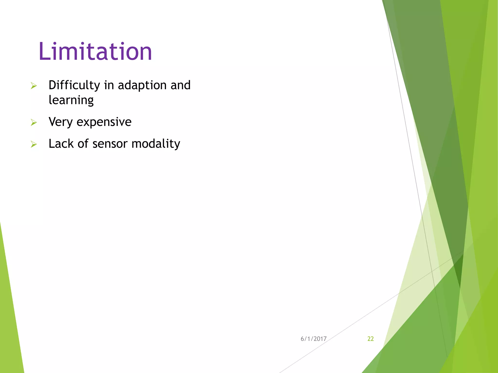 Limitation
 Difficulty in adaption and
learning
 Very expensive
 Lack of sensor modality
6/1/2017 22
 