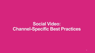 Social Video:
Channel-Specific Best Practices
 