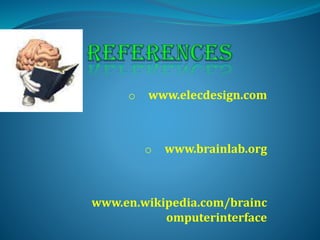 o www.elecdesign.com
o www.brainlab.org
www.en.wikipedia.com/brainc
omputerinterface
 