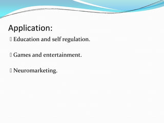 Application:
 Education and self regulation.
 Games and entertainment.
 Neuromarketing.
 
