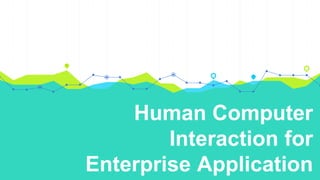 Human Computer
Interaction for
Enterprise Application
 