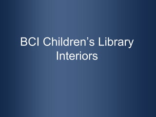 BCI Children’s Library
Interiors
 