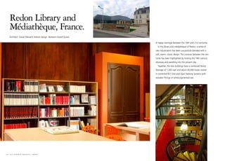 Redon Library and
   Médiathèque, France.
   Architect: Xavier Menard. Interior design: Nolwenn Kevell-Quere.

                                                                      A happy marriage between the 18th and 21st centuries.
                                                                        In the library and médiathèque of Redon, a sense of
                                                                      raw industrialism has been successfully blended with a
                                                                      soft, warm, classic design. The contrast between the cen-
                                                                      turies has been highlighted by moving the 18th century
                                                                      doorway and panelling into the present day.
                                                                        Together, the two buildings have a combined library
                                                                      floorage of 1,300 sqm and about 40,000 books stored
                                                                      in combined BCI Oslo and Opal Shelving Systems with
                                                                      wooden fittings of white-pigmented oak.




16 I bci eurobib projects I redon
 