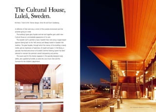 The Cultural House,
Luleå, Sweden.
Architect: Tirsén & Aili. Interior design: Irene Aili and Karin Gedeborg.


A reflection of then and now, a mirror of the outside environment and the
activities going on inside.
   The building’s great glass façades and red roof together give Luleå’s new
Cultural House an unmistakable appearance of its own.
   The wooden roof is painted a classic Swedish Falun red using a copper-based
pigment dating back to the 16th century and deeply rooted in Swedish folk
tradition. The glass façades, through which the interior of the building is clearly
visible, give an impression of openness, of insight and space. In the library, a
specially manufactured version of Eurobib’s Slimline Shelving System has been
selected to maintain the premise’s overall transparency and airiness.
   The wood used for the shelves reappears in the specially designed study
tables, also supplied by Eurobib, as were the Luna music chair and the
furniture for the children’s department.




                                                                                      bci eurobib projects I luleå I 21
 