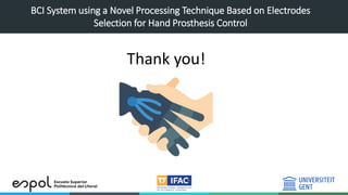 BCI System using a Novel Processing Technique Based on Electrodes
Selection for Hand Prosthesis Control
Thank you!
 