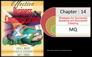 Chapter : 14
                   Strategies for Successful
                   Speaking and Successful
                           Listening

                                    MQ


http://www.slideshare.net/Subjectmaterial
 