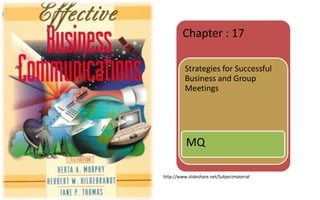 Chapter : 17

          Strategies for Successful
          Business and Group
          Meetings




          MQ

http://www.slideshare.net/Subjectmaterial
 