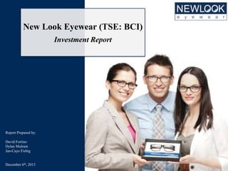TSE: BCI
12/5/2013 Close: $15.70

New Look Eyewear (TSE: BCI)
Investment Report

Report Prepared by:
David Fortino
Dylan Mulrain
Jan-Cayo Fiebig

December 6th, 2013

 