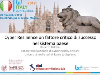 Cyber Resilience un fattore critico di successo
nel sistema paese
Roberto Baldoni
Laboratorio Nazionale di Cybersecurity del CINI
Università degli studi di Roma La Sapienza
 
