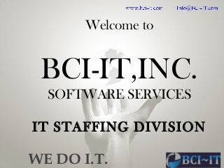 WE DO I.T.
Welcome to
BCI-IT,INC.
SOFTWARE SERVICES
IT STAFFING DIVISION
 