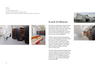 israel
tel aviv
tel aviv museum of art
architect: amit nemlich (local) and
preston scott cohen (harvard university school of design)




                                                            A work of reference
                                                            The impressive architectural complex of Golda
                                                            Meir Cultural and Art Center is home to Tel
                                                            Aviv Museum of Art as well as the Israeli Opera
                                                            and the Cameri Theatre. Recently, the mu-
                                                            seum complex was extended with a new wing,
                                                            the Herta and Paul Amir Building, which also
                                                            houses a new 2,500 m2 large library.

                                                            Professor Preston Scott Cohen designed the
                                                            19,000 m2 building together with local architect
                                                            Amit Nemlich. It has been described as a
                                                            horizontal “radiator”, combining a complex
                                                            array of spaces, both linear and multilayered.
                                                            Thanks to a vertical “light fall”, natural light
                                                            floods through the building, all the way
                                                            down to the lower level.

                                                            The library is fully computerised and with about
                                                            100,000 art books, all major art journals and
                                                            the latest catalogues of Israeli art, modern and
                                                            contemporary art, photography, design and
                                                            architecture, it is one of the leading reference
                                                            centres in the region. Shelving and displays
                                                            are delivered by BCI.


18
 