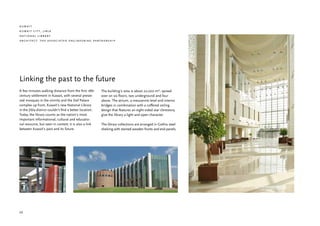 kuwait
kuwait city, jibla
national library
architect: the associated engineering partnership




Linking the past to the future
A few minutes walking distance from the first 18th       The building’s area is about 22,000 m2, spread
century settlement in Kuwait, with several preser-       over on six floors, two underground and four
ved mosques in the vicinity and the Sief Palace          above. The atrium, a mezzanine level and interior
complex up front, Kuwait’s new National Library          bridges in combination with a coffered ceiling
in the Jibla district couldn’t find a better location.   design that features an eight-sided star clerestory,
Today, the library counts as the nation’s most           give the library a light and open character.
important informational, cultural and educatio-
nal resource, but seen in context; it is also a link     The library collections are arranged in Gothia steel
between Kuwait’s past and its future.                    shelving with stained wooden fronts and end panels.




20
 