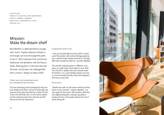 case study
project: shelving for lørenskog
public library, norway
architect: andersen & flåte
design: bci




Mission:
Make the dream shelf
Berit Bjørklid is a dedicated library manager             Illuminated head to toe

with visions. “A great collection of books is
                                                          “How can we shed light over each shelf in a book-
not enough; we must encourage the public                  case? The problem with ordinary fittings placed on
to use it”. With inspiration from commercial              top, is that the lower shelves are dimly lit. The light
                                                          often falls outside the shelf too”, says Berit Bjørklid.
bookstores, she decided to ‘sell’ the library’s
books. Realising that it is the cover that sells          The new BCI shelving system is different. It ap-
                                                          pears as a light tower, illuminated on each shelf.
the book, not the back, she challenged BCI
                                                          The solution is spelled LED and is placed under
with a mission: “design my dream shelf.”                  the shelves. It is a user-friendly solution, but also
                                                          an environmentally friendly choice that designers
                                                          find easy to work with.
It may look like an ordinary shelf,
but appearances are deceptive                             At an angle

The new Lørenskog Library designed by the archi-          “Neither the staff, nor the books should turn their
tects Andersen & Flåte, consists of three light and       backs on the customer”, explains Bjørklid – her
spacious floors best described as a dream for the         main goal for the project. She wanted a shelf that
visitor and staff alike. But it is the interior details   tilts slightly backwards, making it possible to
and the shelving system that make the real dif-           display the front of the books without the risk of
ference for the user experience.                          books falling off.



22
 