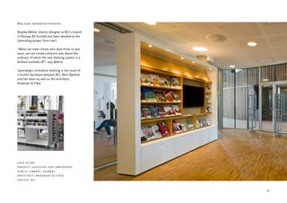 Realising innovative thinking

Birgitta Mehre, interior designer at BCI’s branch
in Norway BS Eurobib has been devoted to the
Lørenskog project from start.

“When we meet clients who dare think in new
ways, we can create solutions way above the
ordinary, of which the new shelving system is a
brilliant example off”, says Mehre.

Lørenskog’s innovative shelving is the result of
a fruitful teamwork between BCI, Berit Bjørklid
and her team as well as the architects
Andersen & Flåte.




case study
project: shelving for lørenskog
public library, norway
architect: andersen & flåte
design: bci


                                                    25
 