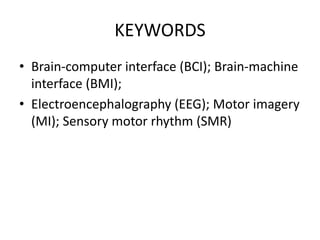 KEYWORDS
• Brain-computer interface (BCI); Brain-machine
interface (BMI);
• Electroencephalography (EEG); Motor imagery
(MI); Sensory motor rhythm (SMR)
 