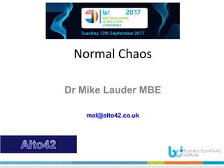 Normal Chaos
Dr Mike Lauder MBE
mal@alto42.co.uk
 