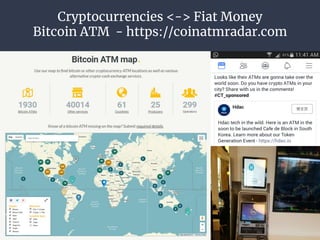 Cryptocurrencies <-> Fiat Money
Bitcoin ATM - https://coinatmradar.com
 