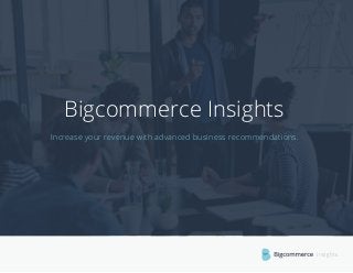 Increase your revenue with advanced business recommendations.
Bigcommerce Insights
Insights
 