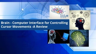 Brain - Computer Interface for Controlling
Cursor Movements -A Review
 