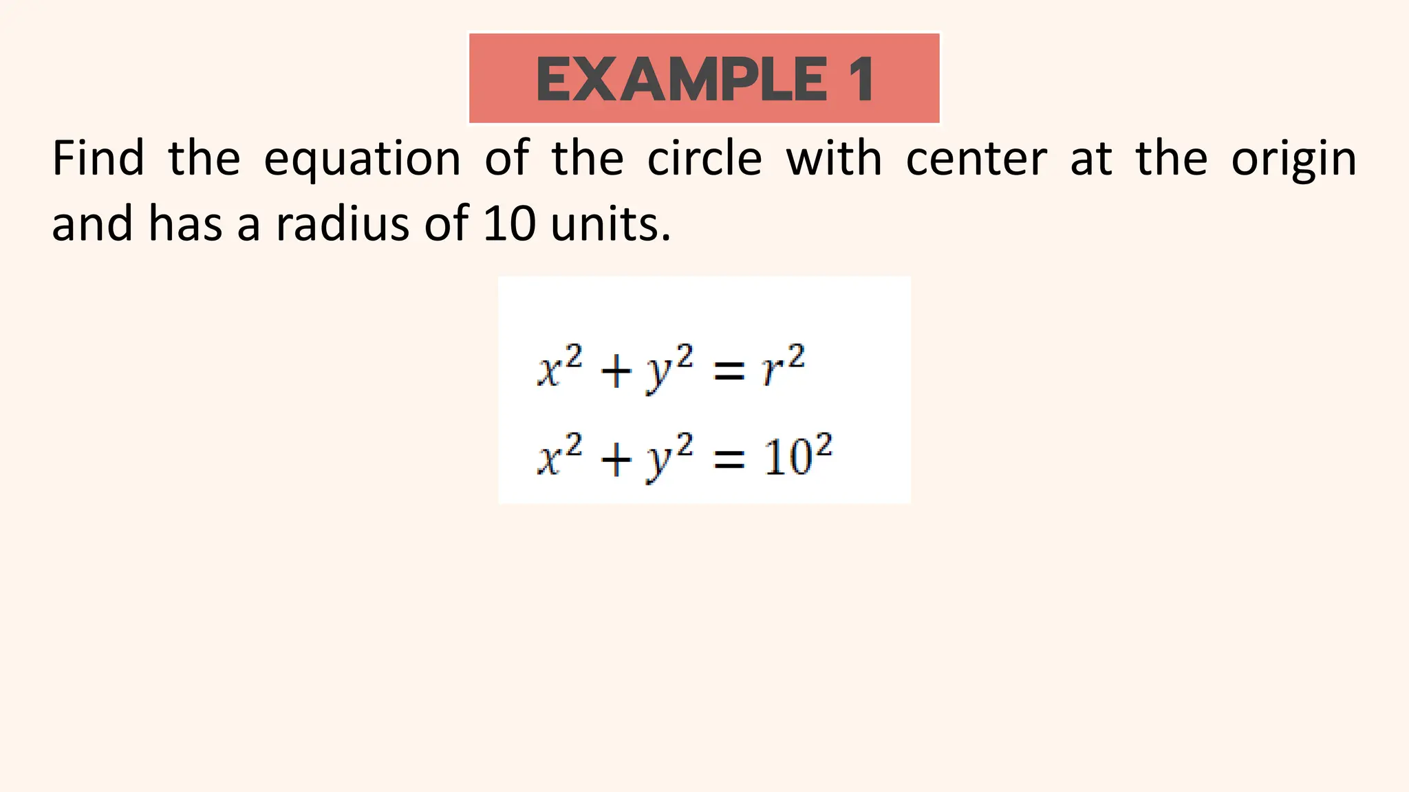 EXAMPLE 1
Find the equation of the circle with center at the origin
and has a radius of 10 units.
 