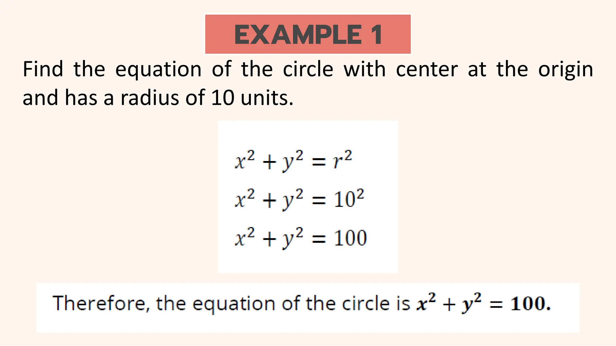EXAMPLE 1
Find the equation of the circle with center at the origin
and has a radius of 10 units.
 