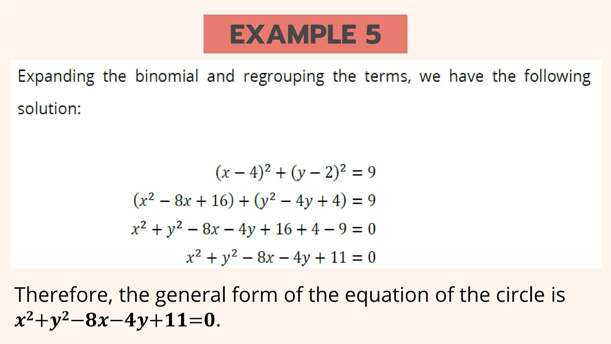 EXAMPLE 5
Therefore, the general form of the equation of the circle is
𝒙𝟐+𝒚𝟐−𝟖𝒙−𝟒𝒚+𝟏𝟏=𝟎.
 
