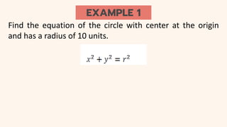 EXAMPLE 1
Find the equation of the circle with center at the origin
and has a radius of 10 units.
 