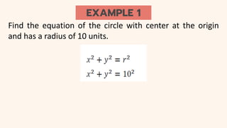 EXAMPLE 1
Find the equation of the circle with center at the origin
and has a radius of 10 units.
 