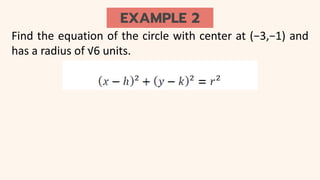EXAMPLE 2
Find the equation of the circle with center at (−3,−1) and
has a radius of √6 units.
 