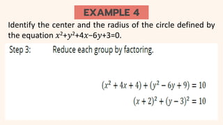 EXAMPLE 4
Identify the center and the radius of the circle defined by
the equation 𝑥2+𝑦2+4𝑥−6𝑦+3=0.
 