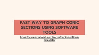 FAST WAY TO GRAPH CONIC
SECTIONS USING SOFTWARE
TOOLS
https://www.symbolab.com/solver/conic-sections-
calculator
 